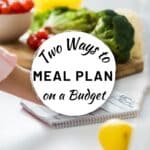 2 ways to meal plan on a budget.